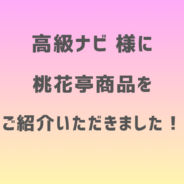 高級ナビ 様に  桃花亭商品を  ご紹介いただきました！